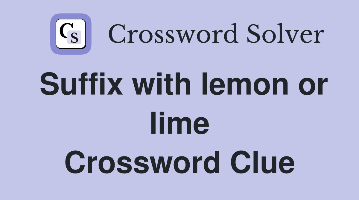Suffix with lemon or lime Crossword Clue