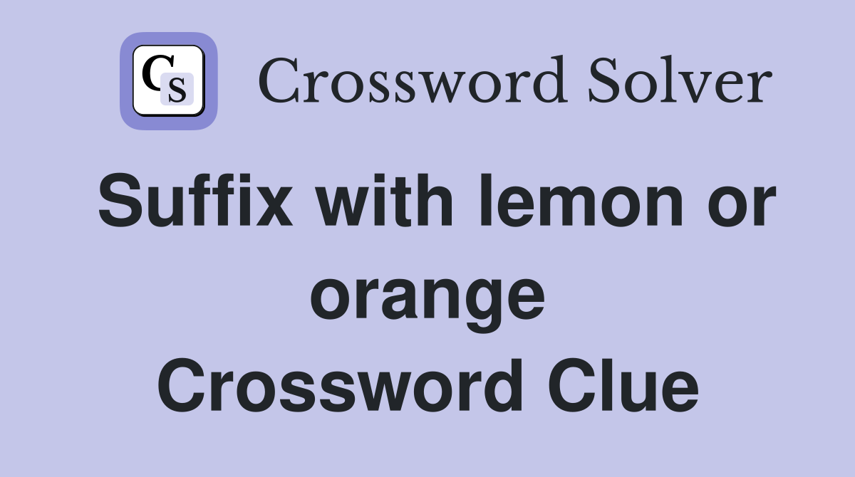 Suffix with lemon or orange Crossword Clue