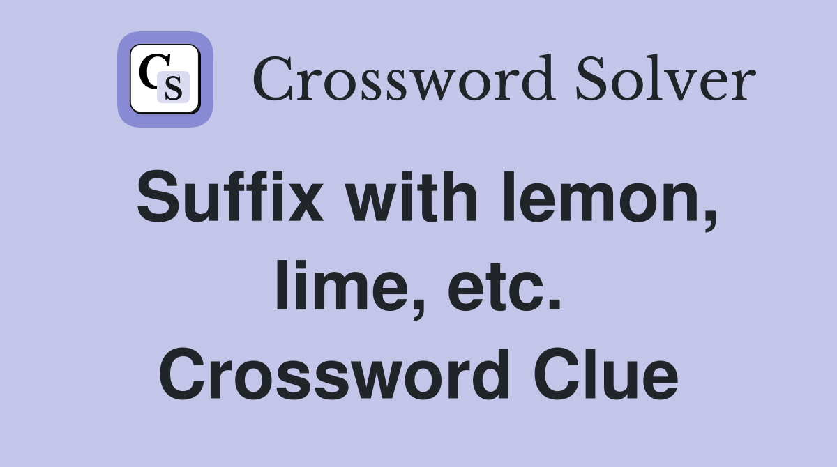 Suffix with lemon, lime, etc. Crossword Clue