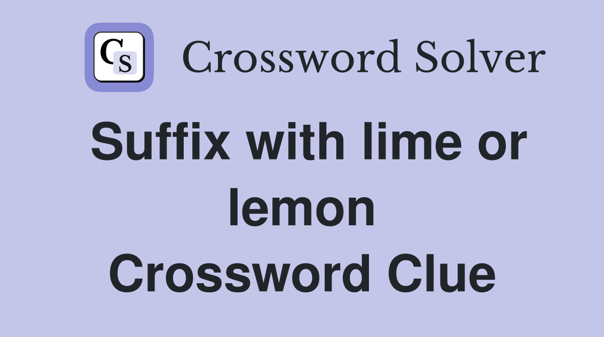 Suffix with lime or lemon Crossword Clue