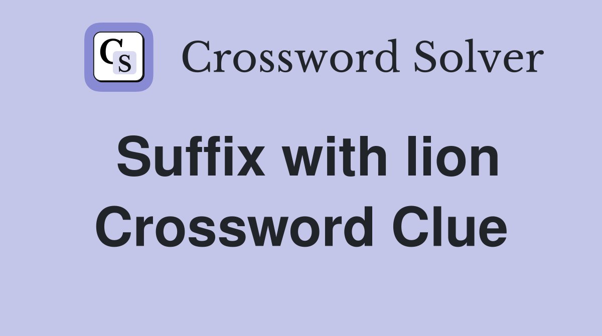 Suffix with lion Crossword Clue