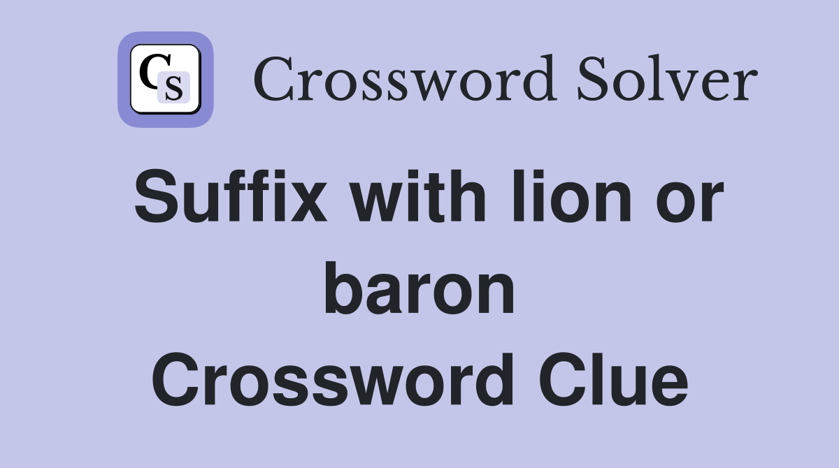 Suffix with lion or baron Crossword Clue