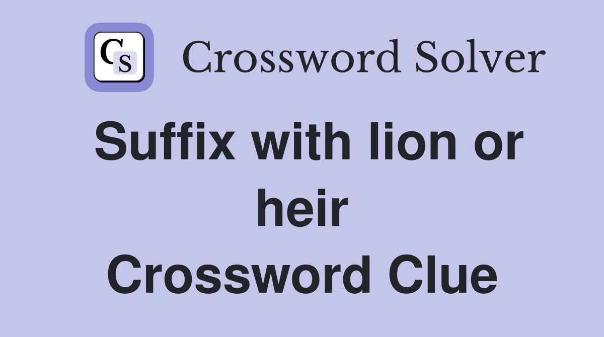 Suffix with lion or heir Crossword Clue