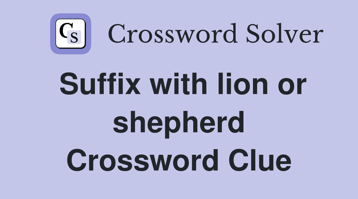 Suffix with lion or shepherd Crossword Clue