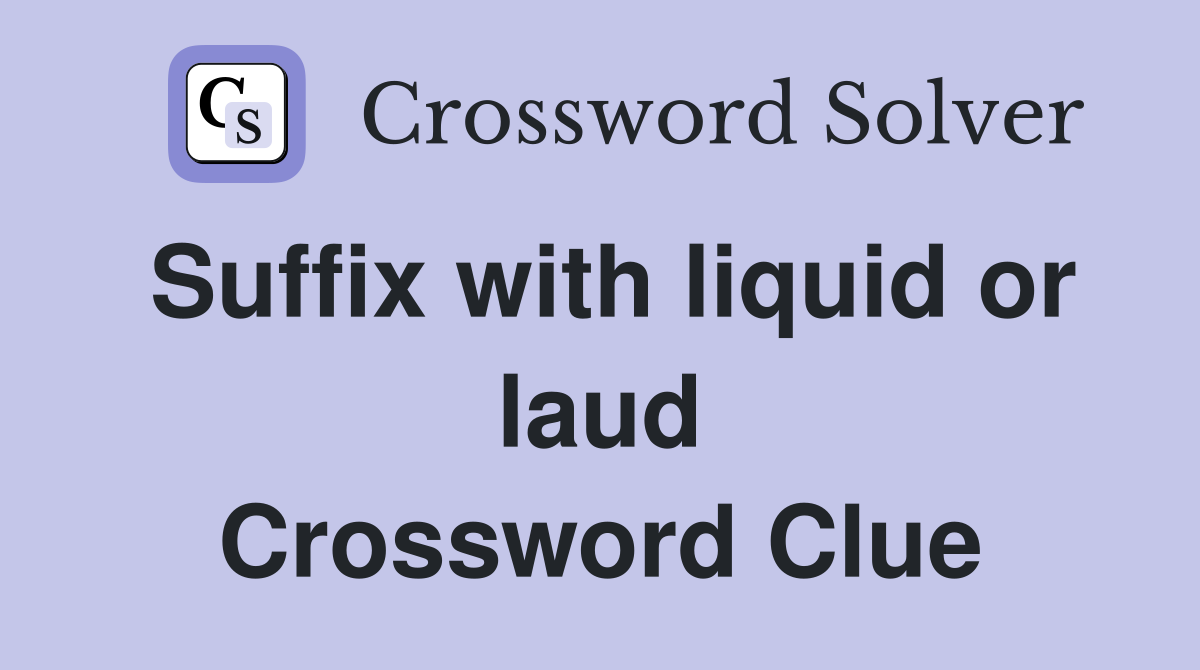 Suffix with liquid or laud Crossword Clue