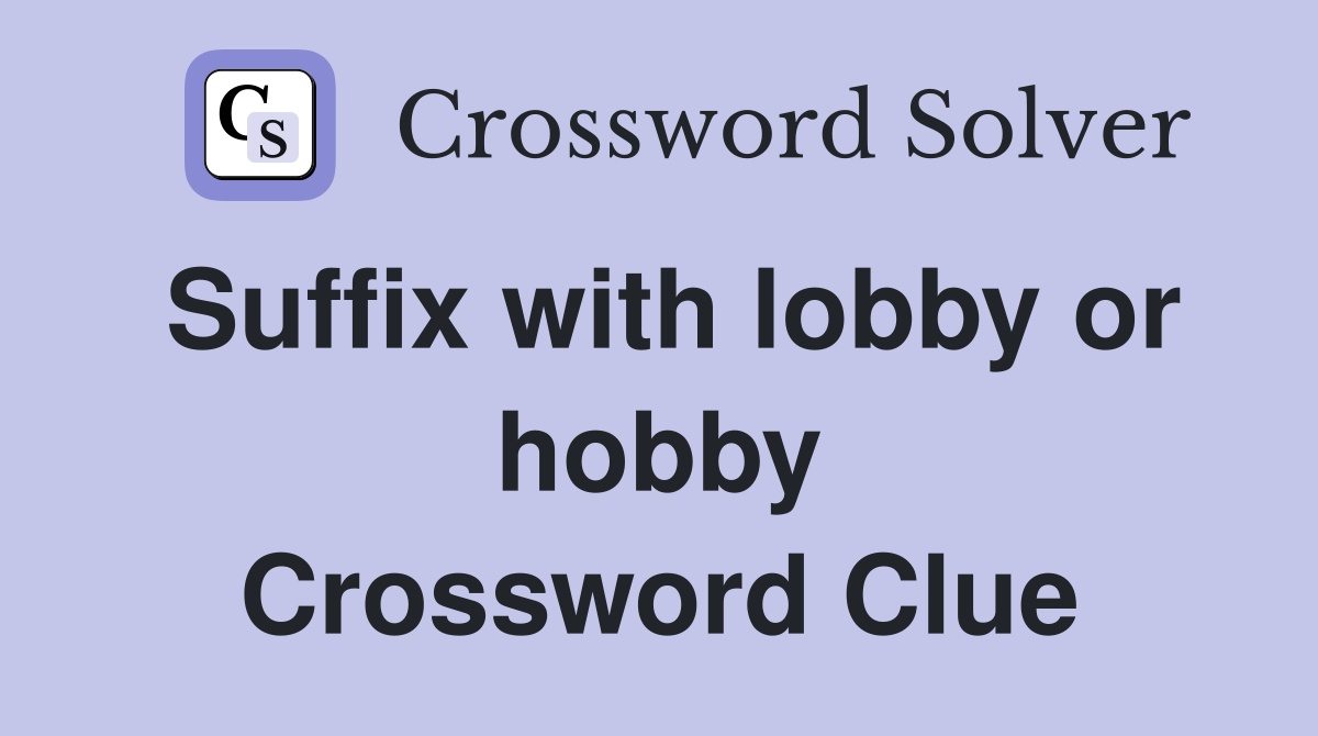 Suffix with lobby or hobby Crossword Clue