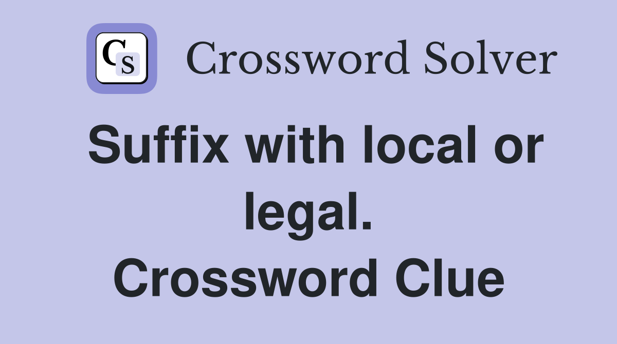 Suffix with local or legal. Crossword Clue