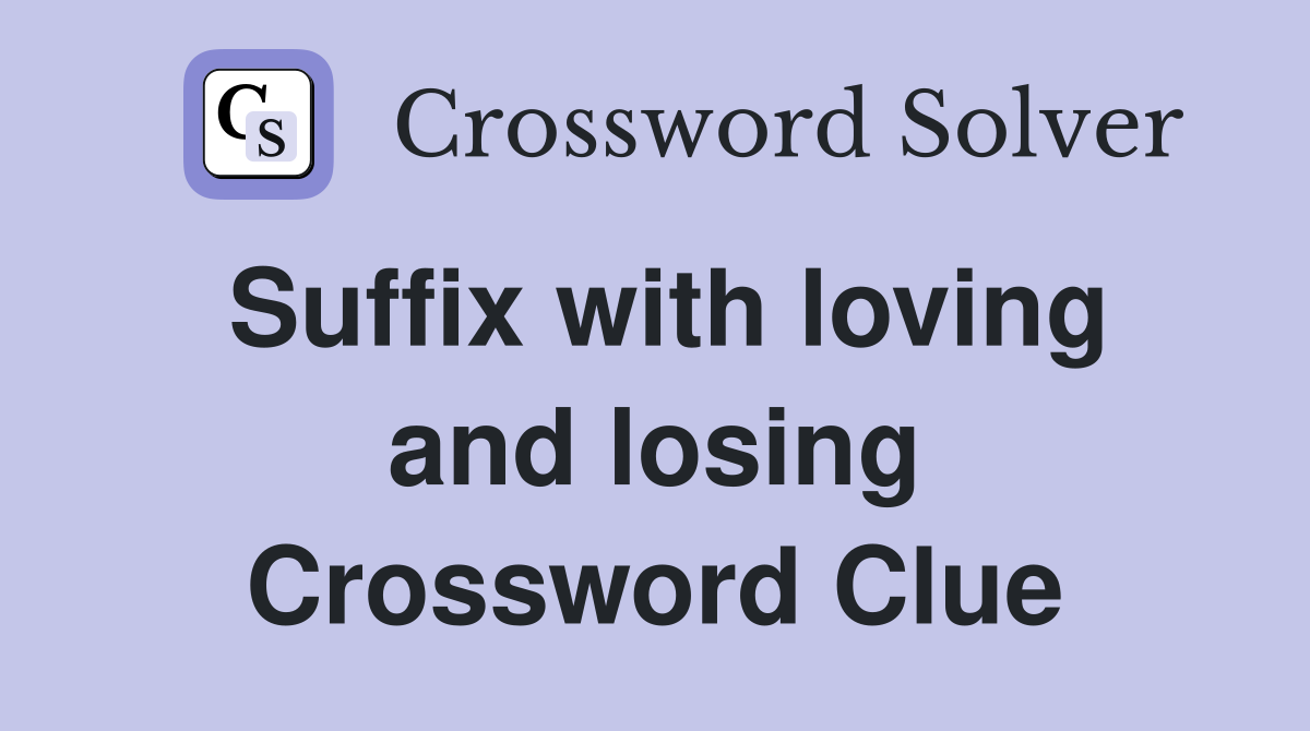 Suffix with loving and losing Crossword Clue