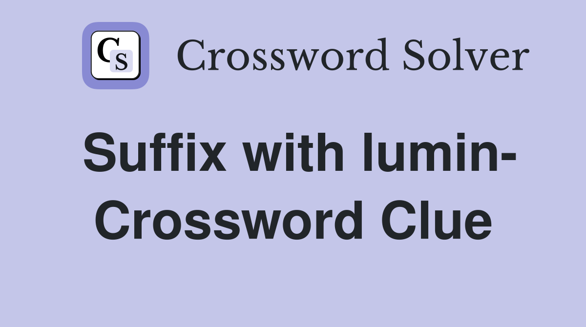 Suffix with lumin- Crossword Clue