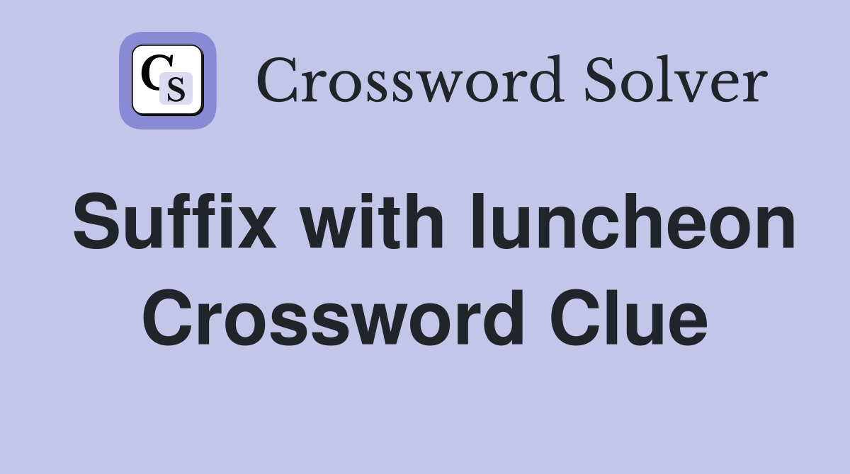 Suffix with luncheon Crossword Clue