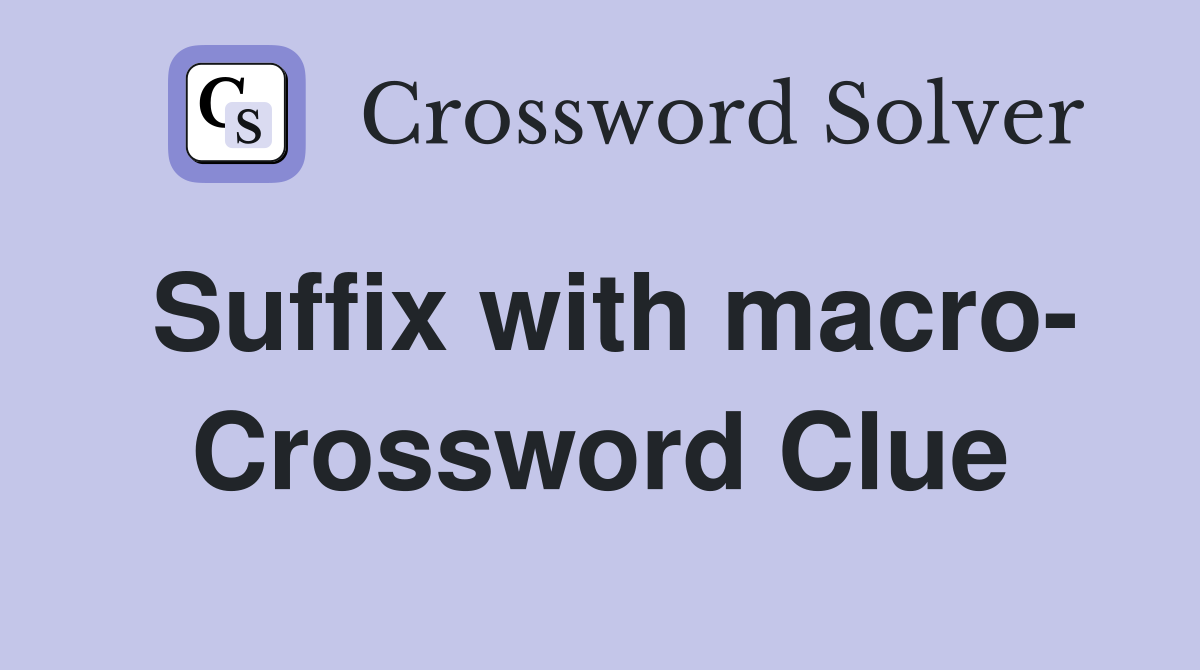 Suffix with macro- Crossword Clue