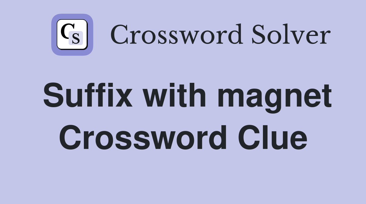 Suffix with magnet Crossword Clue