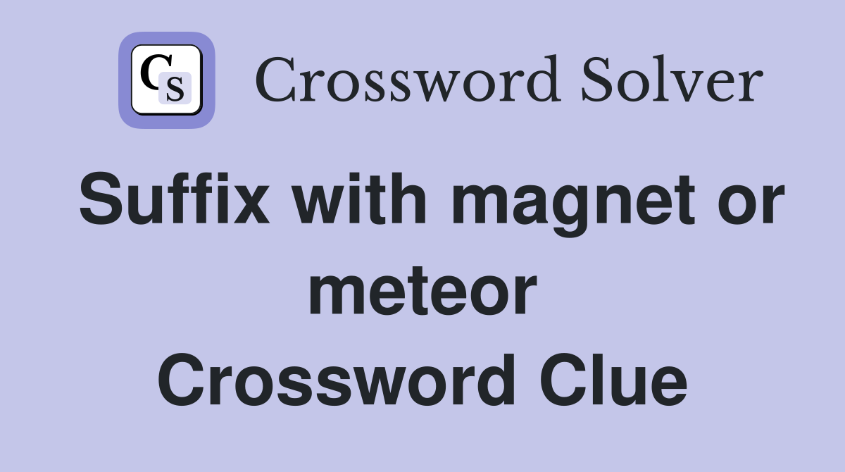 Suffix with magnet or meteor Crossword Clue