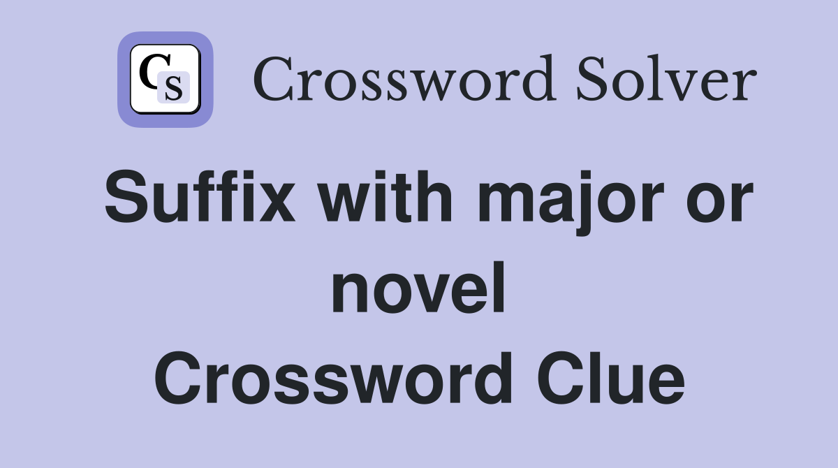 Suffix with major or novel Crossword Clue