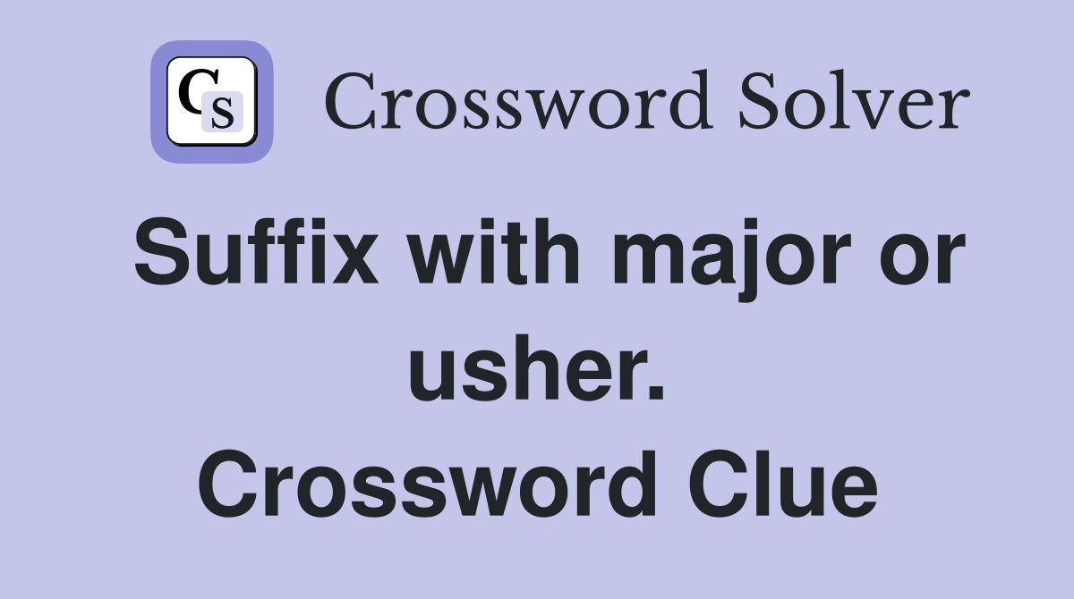 Suffix with major or usher. Crossword Clue