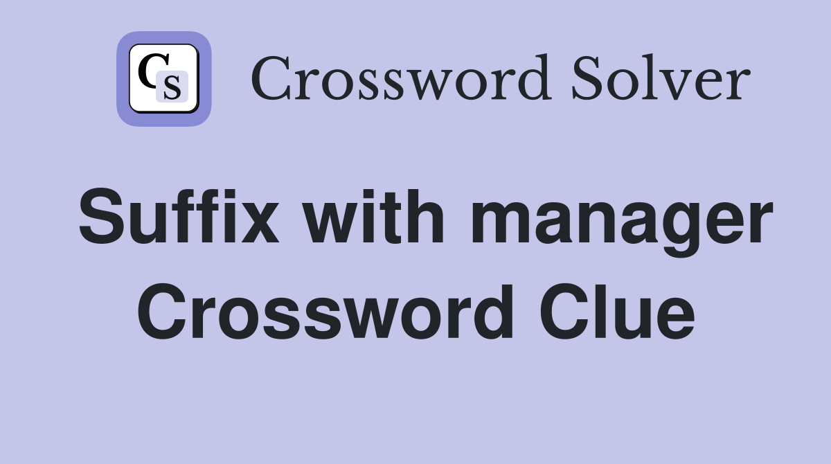 Suffix with manager Crossword Clue