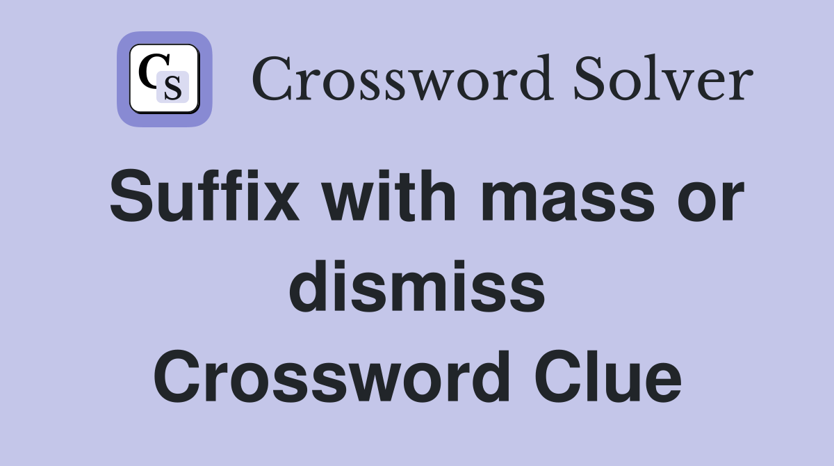 Suffix with mass or dismiss Crossword Clue