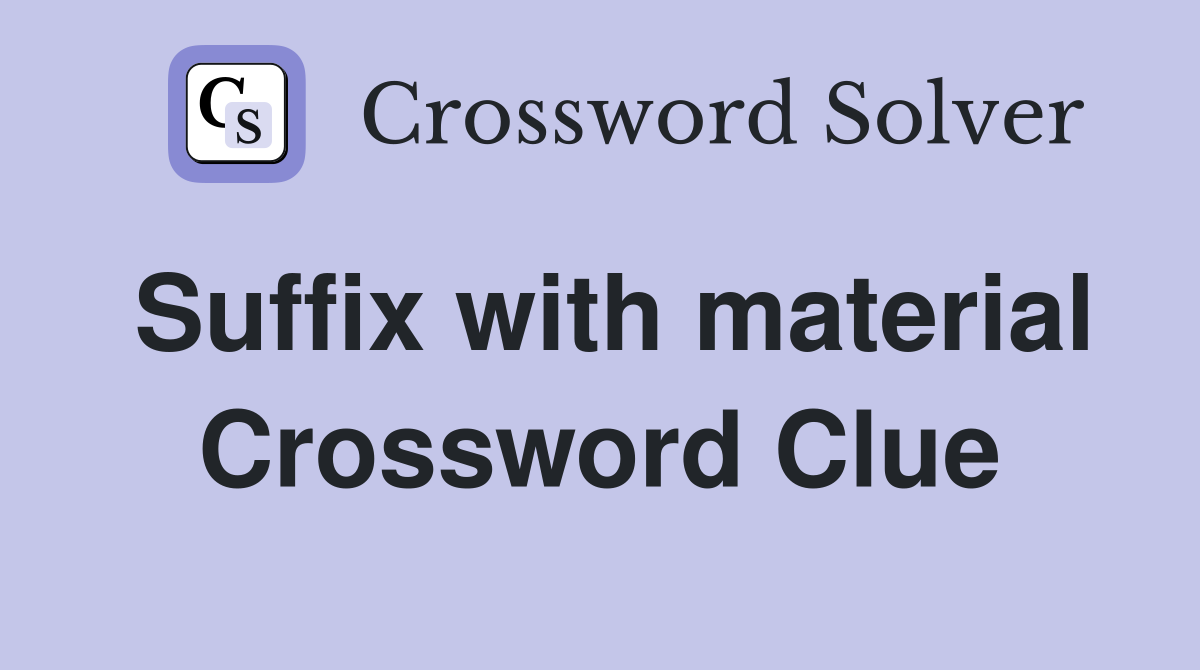 Suffix with material Crossword Clue