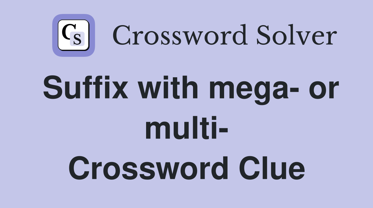Suffix with mega- or multi- Crossword Clue