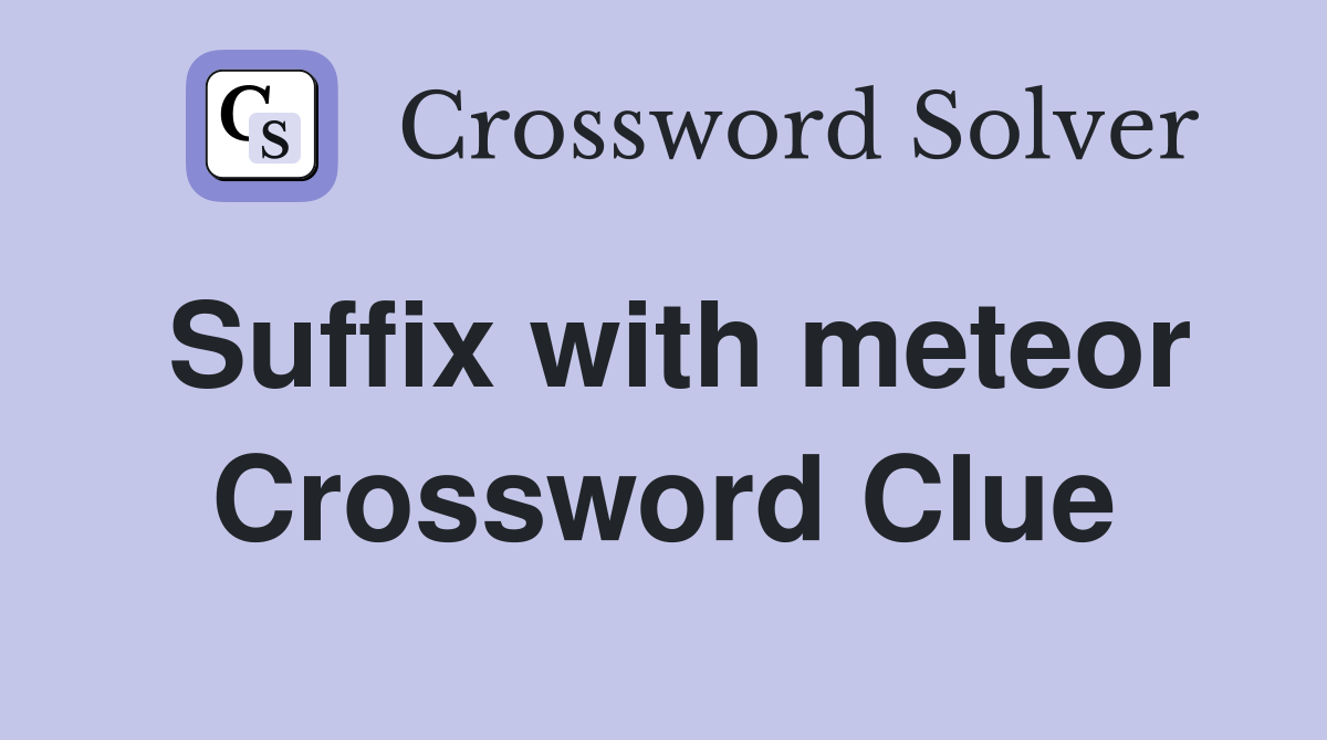 Suffix with meteor Crossword Clue