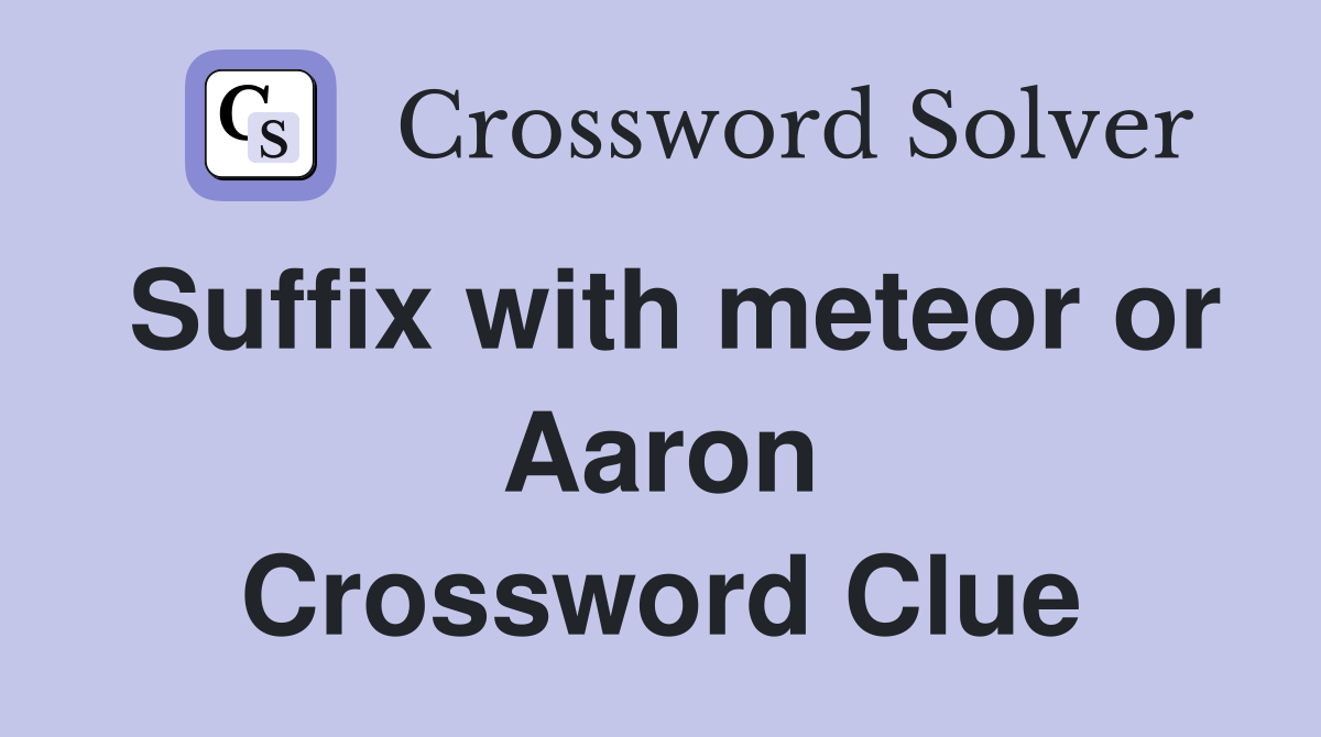 Suffix with meteor or Aaron Crossword Clue