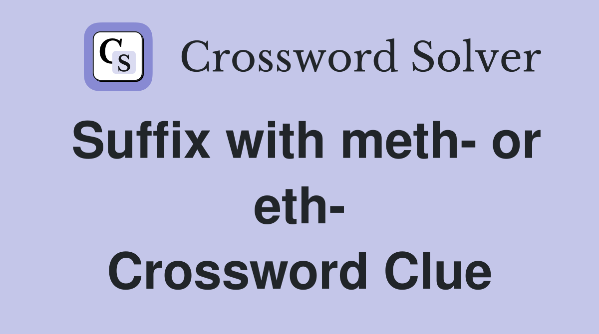 Suffix with meth- or eth- Crossword Clue