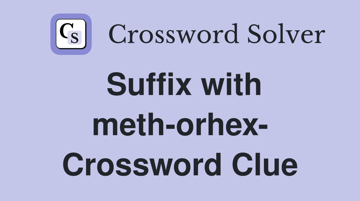 Suffix with meth-orhex- Crossword Clue