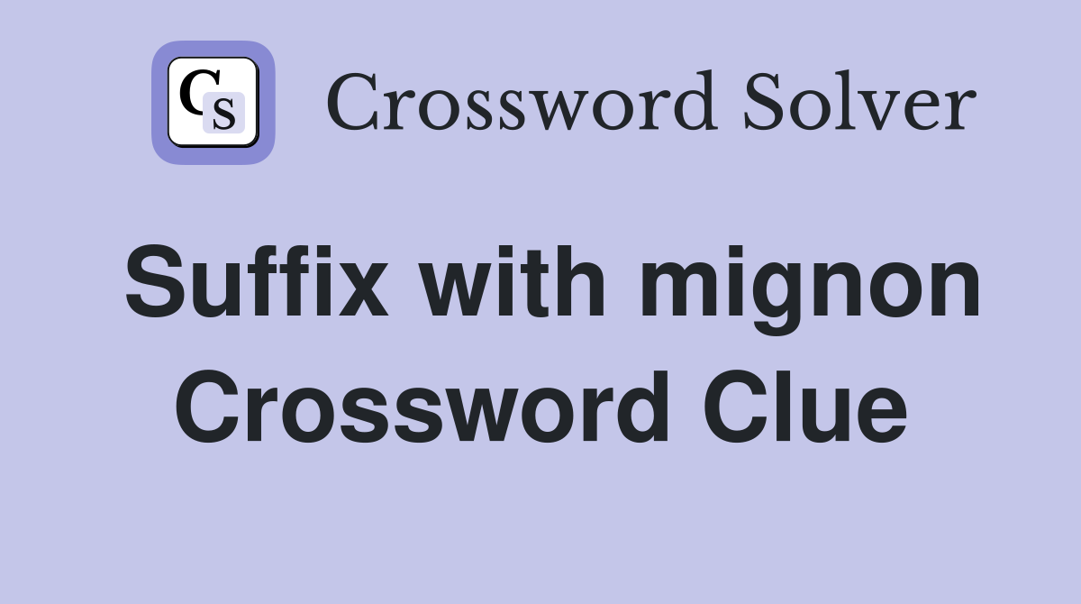 Suffix with mignon Crossword Clue
