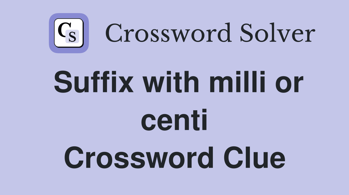 Suffix with milli or centi Crossword Clue