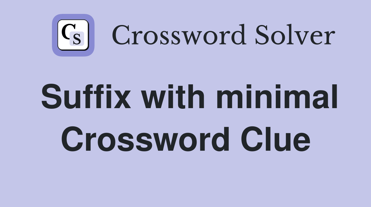 Suffix with minimal Crossword Clue