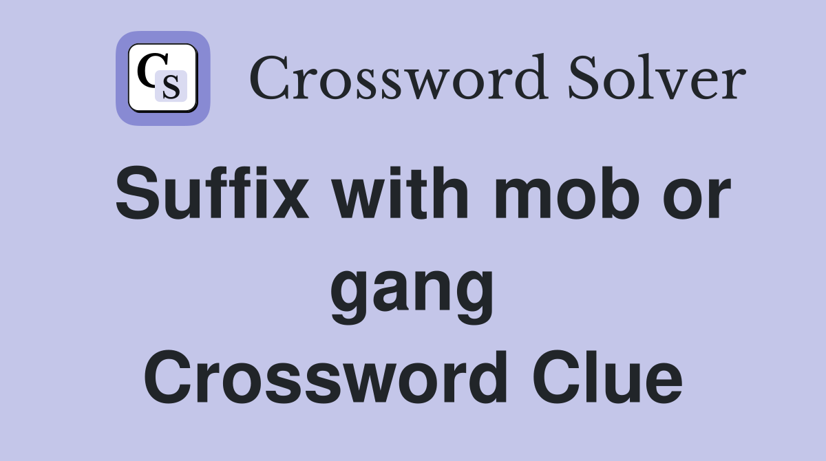 Suffix with mob or gang Crossword Clue