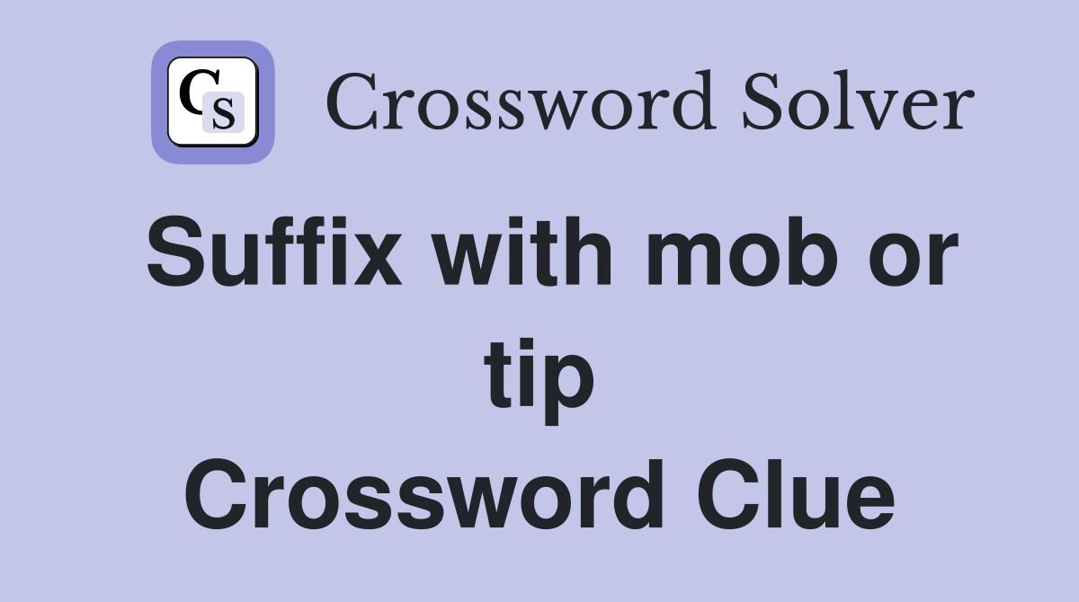 Suffix with mob or tip Crossword Clue