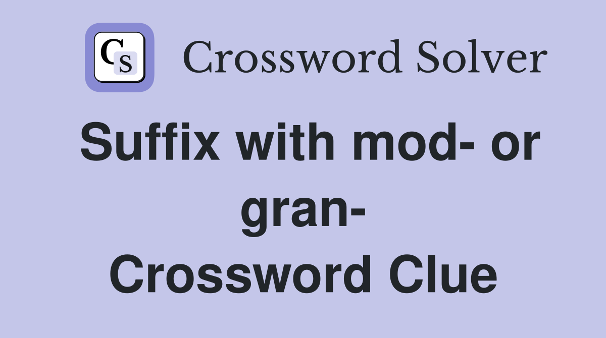 Suffix with mod- or gran- Crossword Clue