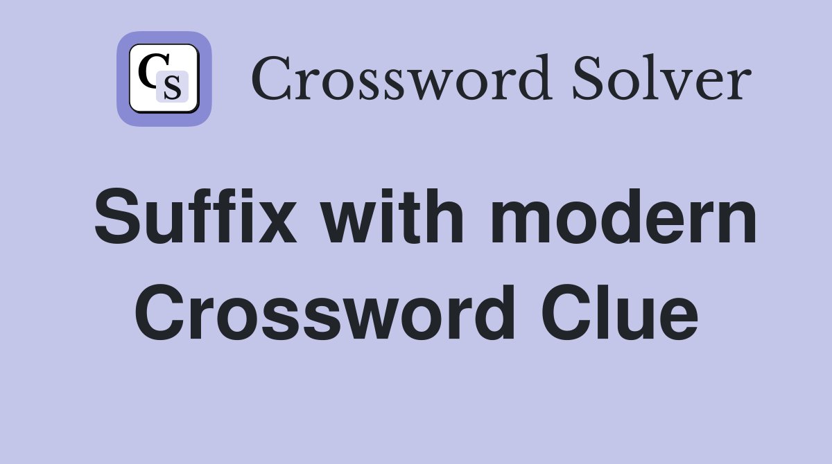 Suffix with modern Crossword Clue