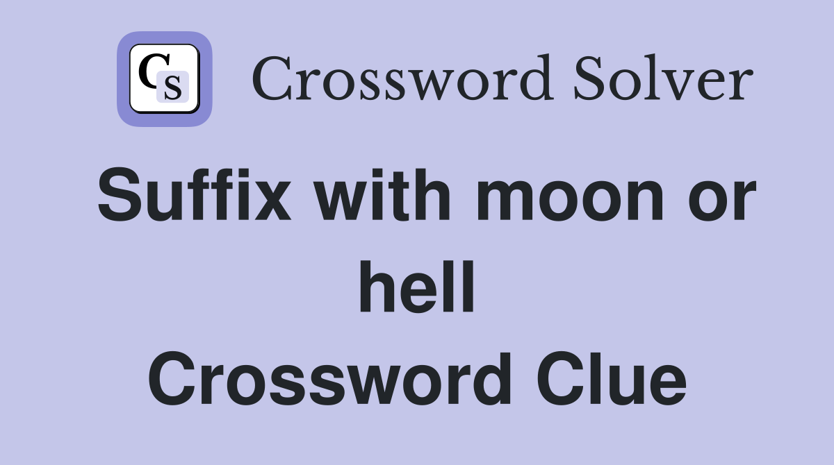 Suffix with moon or hell Crossword Clue