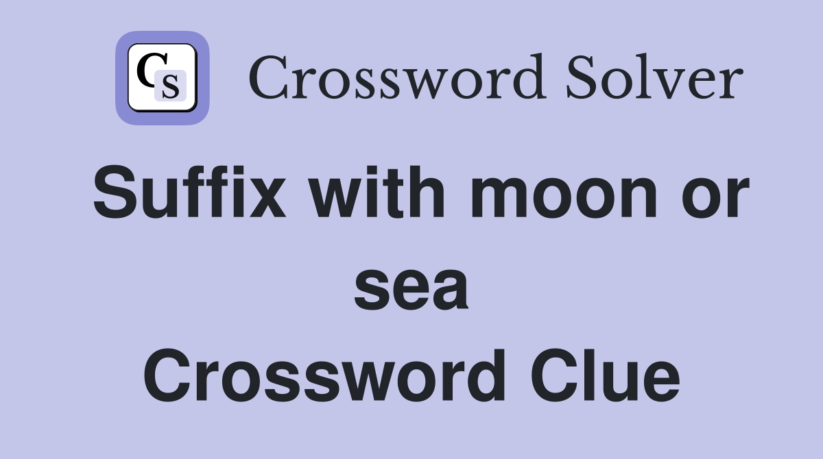 Suffix with moon or sea Crossword Clue