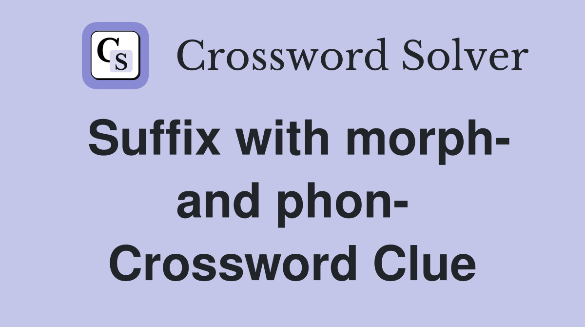 Suffix with morph- and phon- Crossword Clue