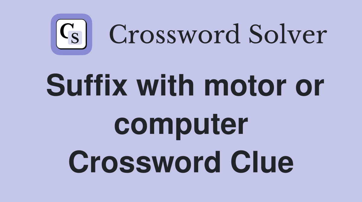 Suffix with motor or computer Crossword Clue