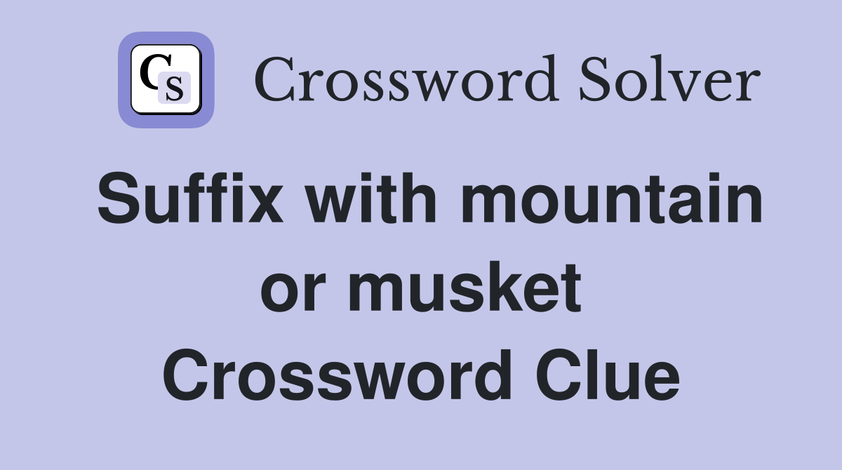 Suffix with mountain or musket Crossword Clue