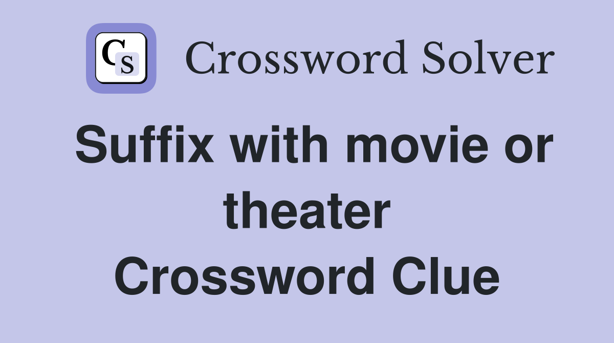 Suffix with movie or theater Crossword Clue