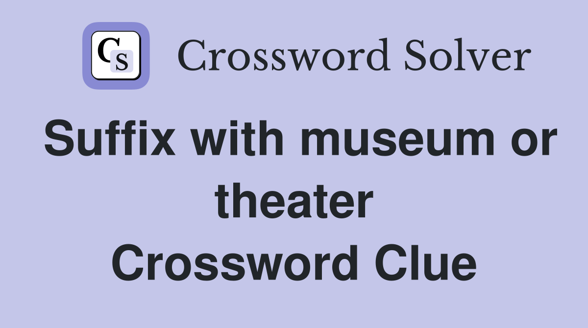 Suffix with museum or theater Crossword Clue