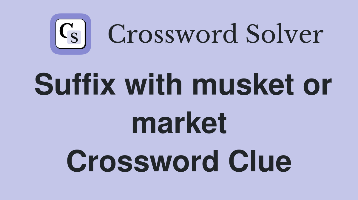 Suffix with musket or market Crossword Clue