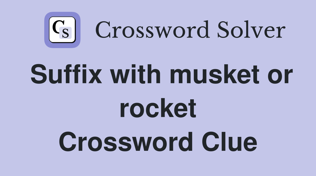 Suffix with musket or rocket Crossword Clue
