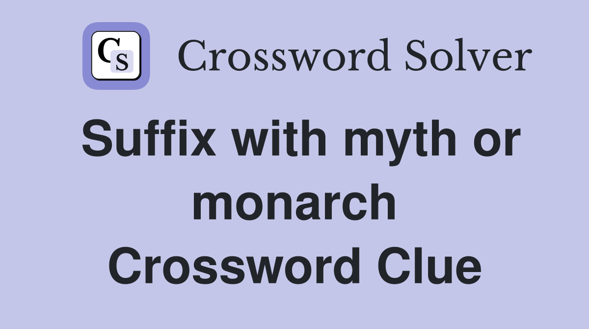 Suffix with myth or monarch Crossword Clue