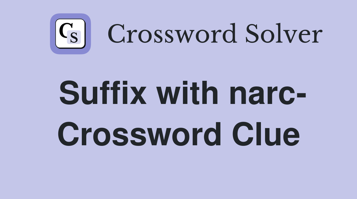 Suffix with narc- Crossword Clue