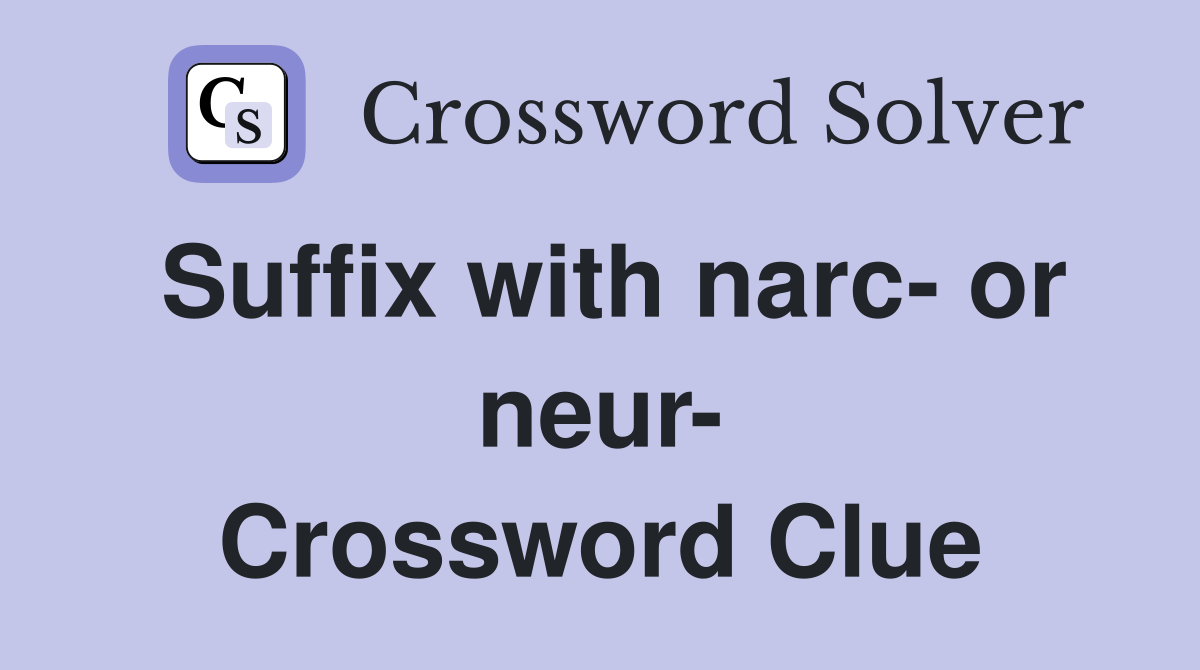 Suffix with narc- or neur- Crossword Clue