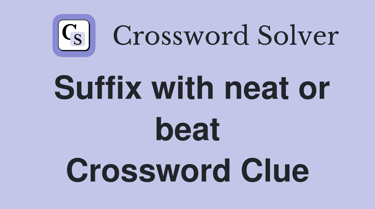 Suffix with neat or beat Crossword Clue