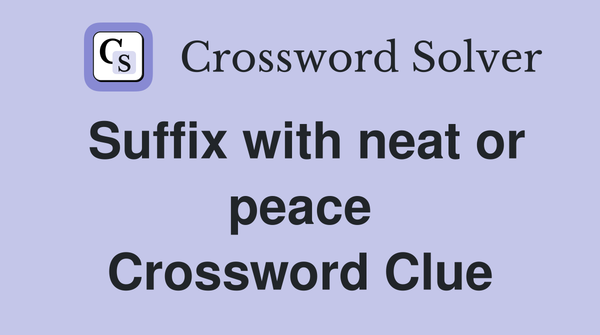Suffix with neat or peace Crossword Clue