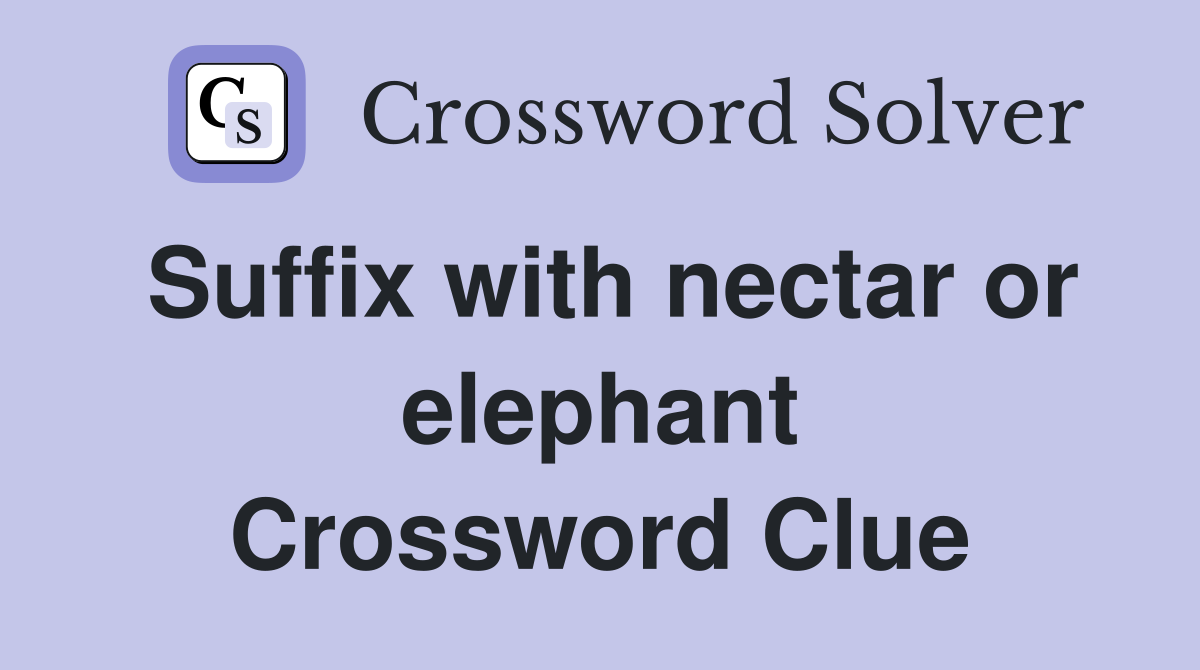 Suffix with nectar or elephant Crossword Clue