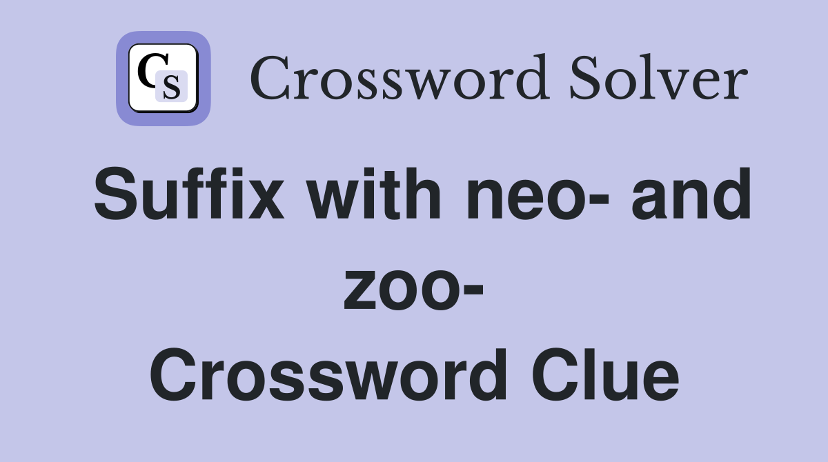 Suffix with neo- and zoo- Crossword Clue